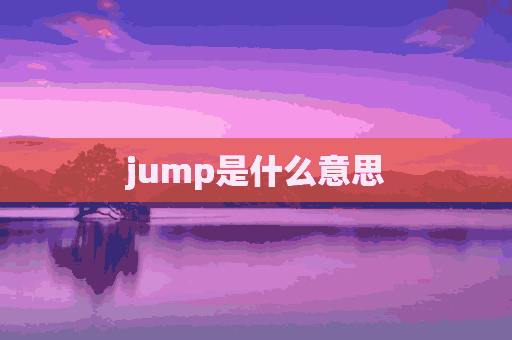 jump是什么意思(jump是什么意思中文)